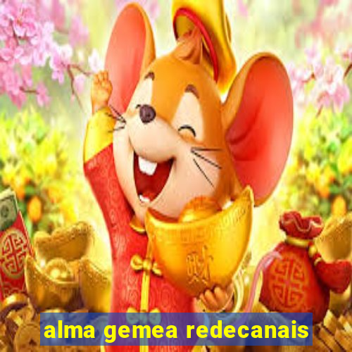 alma gemea redecanais